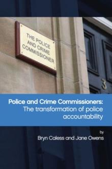 Police and Crime Commissioners : The transformation of police accountability