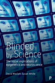 Blinded by science : The social implications of epigenetics and neuroscience