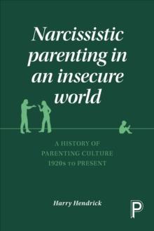 Narcissistic parenting in an insecure world : A history of parenting culture 1920s to present