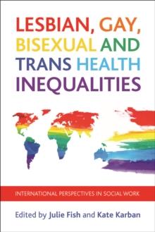 Lesbian, Gay, Bisexual and Trans Health Inequalities : International Perspectives in Social Work