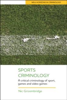 Sports criminology : A critical criminology of sport and games