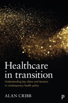 Healthcare in transition : Understanding key ideas and tensions in contemporary health policy