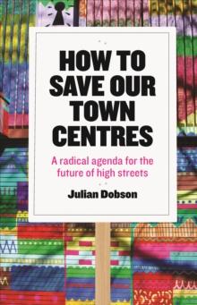 How to save our town centres : A radical agenda for the future of high streets