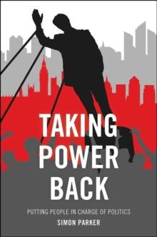 Taking Power Back : Putting People in Charge of Politics