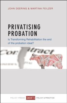 Privatising Probation : Is Transforming Rehabilitation the End of the Probation Ideal?