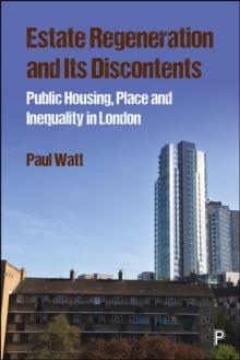 Estate Regeneration and Its Discontents : Public Housing, Place and Inequality in London