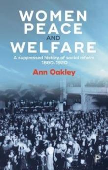 Women, Peace and Welfare : A Suppressed History of Social Reform, 1880-1920