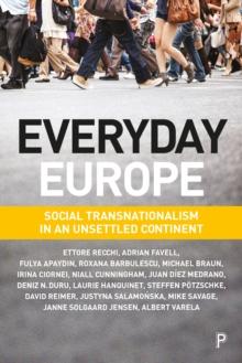 Everyday Europe : Social transnationalism in an unsettled continent