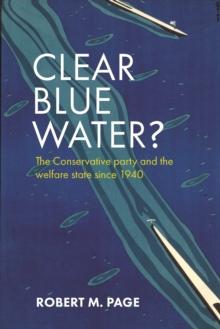 Clear blue water? : The Conservative Party and the welfare state since 1940