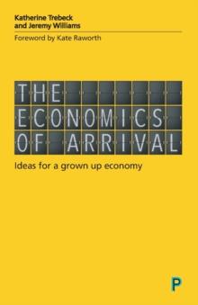 The Economics of Arrival : Ideas for a Grown-Up Economy