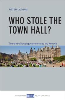 Who stole the town hall? : The end of local government as we know it