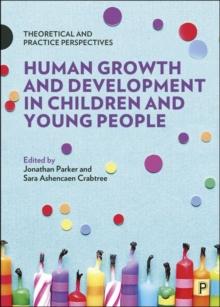 Human Growth and Development in Children and Young People : Theoretical and Practice Perspectives