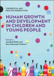 Human Growth and Development in Children and Young People : Theoretical and Practice Perspectives