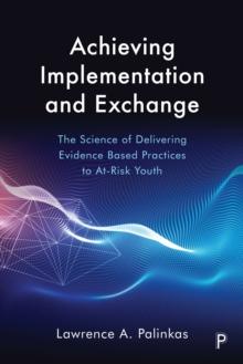 Achieving Implementation and Exchange : The Science of Delivering Evidence-Based Practices to At-Risk Youth