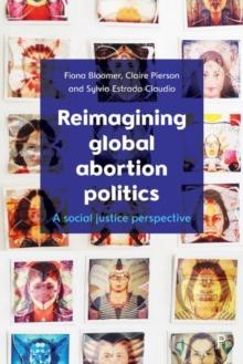 Reimagining Global Abortion Politics : A Social Justice Perspective