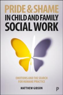 Pride and Shame in Child and Family Social Work : Emotions and the Search for Humane Practice