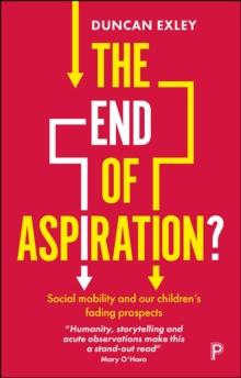 The End of Aspiration? : Social Mobility and Our Children's Fading Prospects