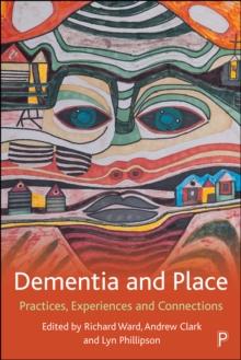 Dementia and Place : Practices, Experiences and Connections