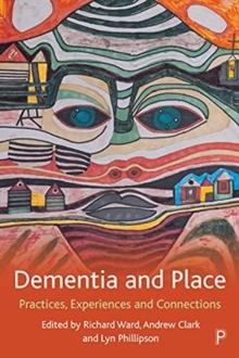 Dementia and Place : Practices, Experiences and Connections