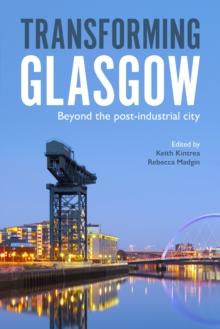 Transforming Glasgow : Beyond the Post-Industrial City