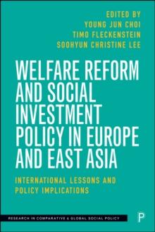 Welfare Reform and Social Investment Policy in Europe and East Asia : International Lessons and Policy Implications