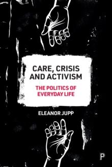 Care, Crisis and Activism : The Politics of Everyday Life