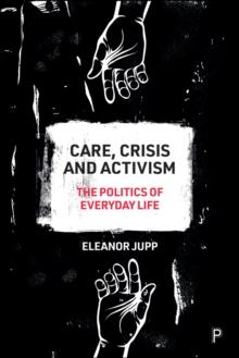 Care, Crisis and Activism : The Politics of Everyday Life