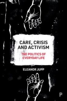 Care, Crisis and Activism : The Politics of Everyday Life