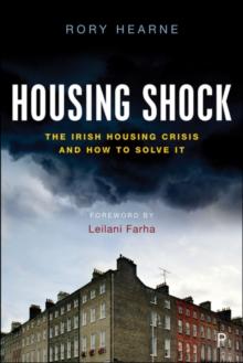 Housing Shock : The Irish Housing Crisis and How to Solve It