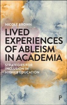 Lived Experiences of Ableism in Academia : Strategies for Inclusion in Higher Education