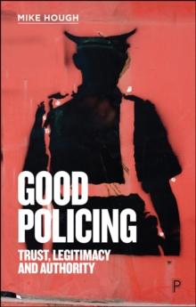 Good Policing : Trust, Legitimacy and Authority