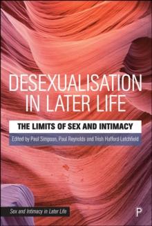 Desexualisation in Later Life : The Limits of Sex and Intimacy