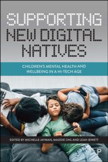 Supporting New Digital Natives : Children's Mental Health and Wellbeing in a Hi-Tech Age