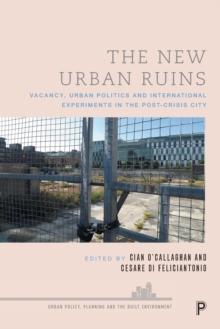 The New Urban Ruins : Vacancy, Urban Politics and International Experiments in the Post-Crisis City