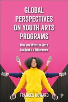 Global Perspectives on Youth Arts Programs : How and Why the Arts Can Make a Difference