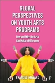 Global Perspectives on Youth Arts Programs : How and Why the Arts Can Make a Difference