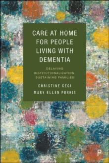 Care at Home for People Living with Dementia : Delaying Institutionalization, Sustaining Families