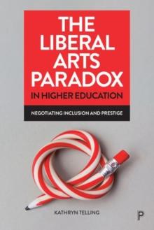 The Liberal Arts Paradox in Higher Education : Negotiating Inclusion and Prestige