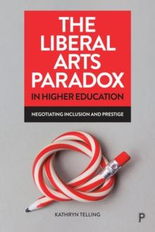 The Liberal Arts Paradox in Higher Education : Negotiating Inclusion and Prestige