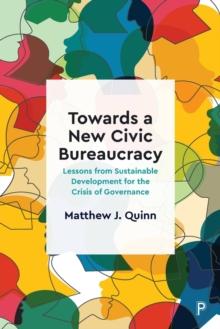 Towards a New Civic Bureaucracy : Lessons from Sustainable Development for the Crisis of Governance