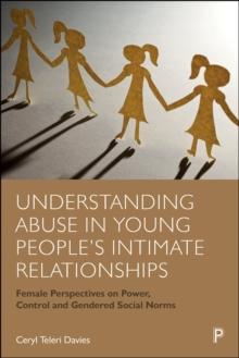 Understanding Abuse in Young People's Intimate Relationships : Female Perspectives on Power, Control and Gendered Social Norms