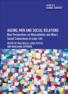 Ageing, Men and Social Relations : New Perspectives on Masculinities and Mens Social Connections in Later Life