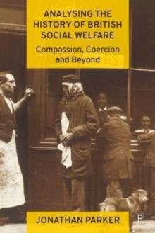 Analysing the History of British Social Welfare : Compassion, Coercion and Beyond