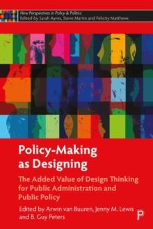 Policy-Making as Designing : The Added Value of Design Thinking for Public Administration and Public Policy