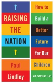 Raising the Nation : How to Build a Better Future for Our Children (and Everyone Else)