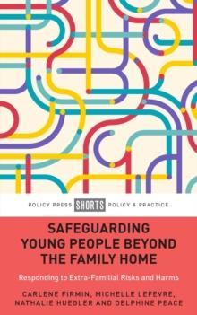 Safeguarding Young People beyond the Family Home : Responding to Extra-Familial Risks and Harms