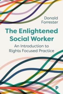 The Enlightened Social Worker : An Introduction to Rights-Focused Practice