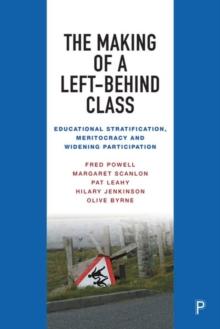 The Making of a Left-Behind Class : Educational Stratification, Meritocracy and Widening Participation