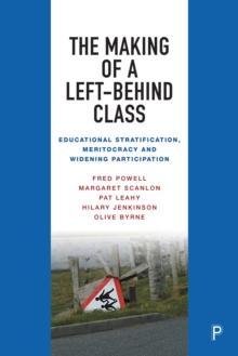 The Making of a Left-Behind Class : Educational Stratification, Meritocracy and Widening Participation