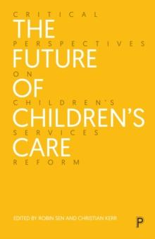 The Future of Children's Care : Critical Perspectives on Children's Services Reform